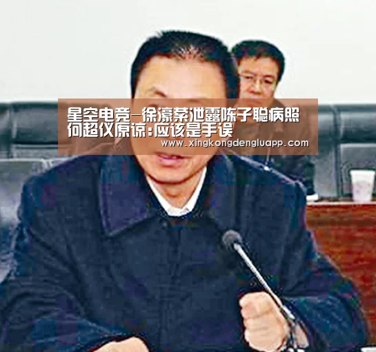 星空电竞-徐濠萦泄露陈子聪病照 何超仪原谅:应该是手误