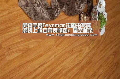 吴镇宇携Feynman法国拍写真   潮装上阵自带表情包：星空登录